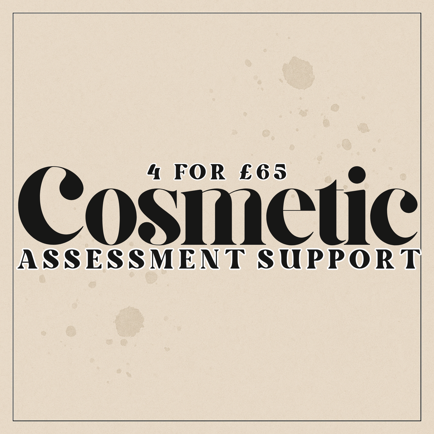 4 for £65 Cosmetic Assessment Support